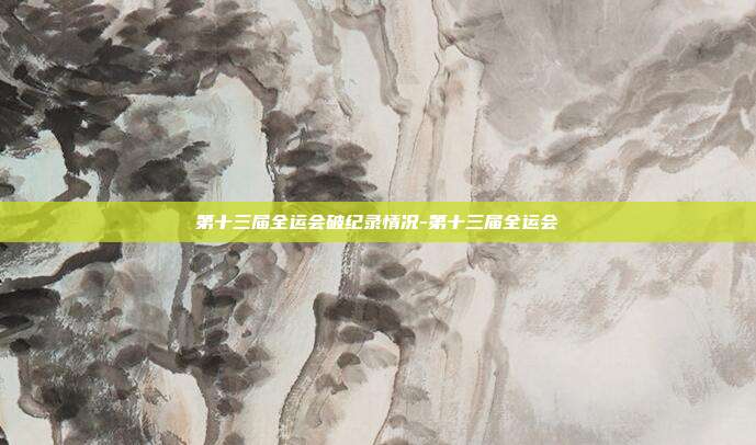 第十三届全运会破纪录情况-第十三届全运会