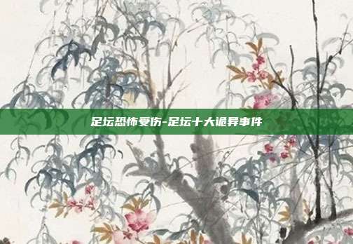 足坛恐怖受伤-足坛十大诡异事件
